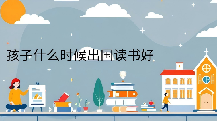 孩子什么时候出国读书好